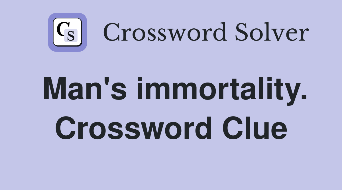 Man's immortality. Crossword Clue