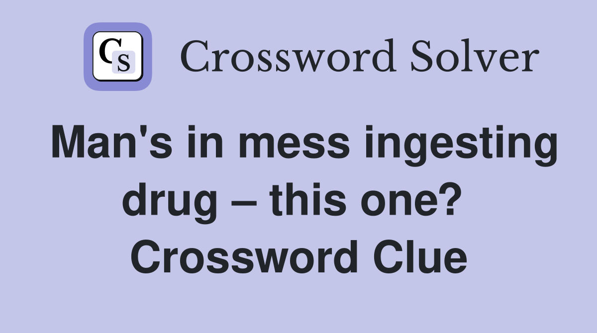 Man's in mess ingesting drug – this one?  Crossword Clue