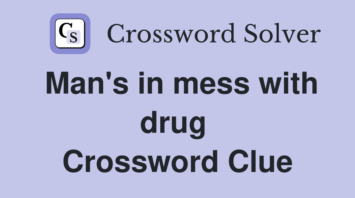 Man's in mess with drug  Crossword Clue