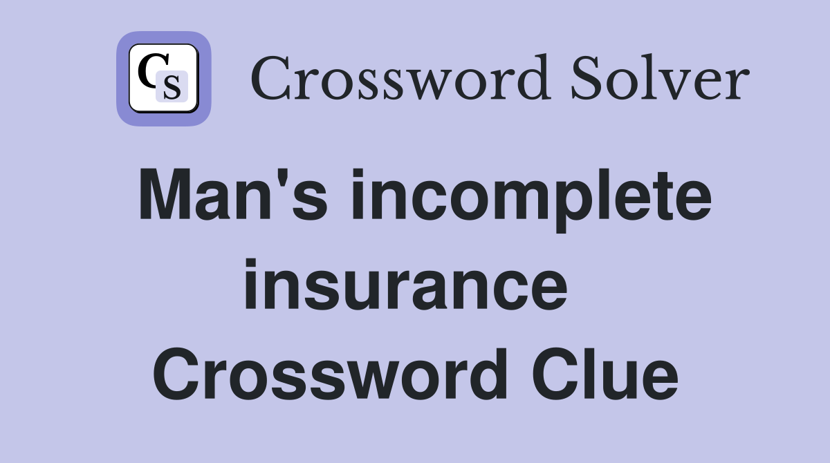 Man's incomplete insurance  Crossword Clue