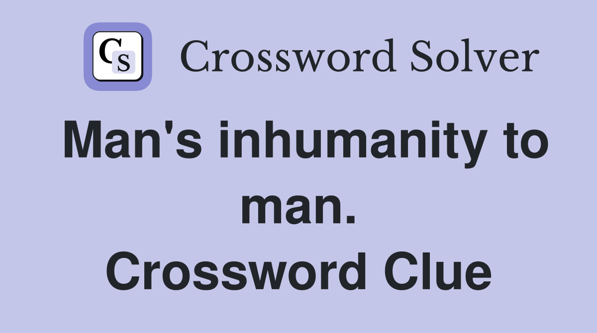 Man's inhumanity to man. Crossword Clue