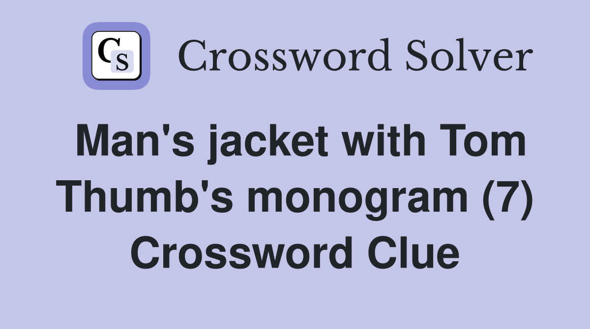 Man's jacket with Tom Thumb's monogram (7) Crossword Clue
