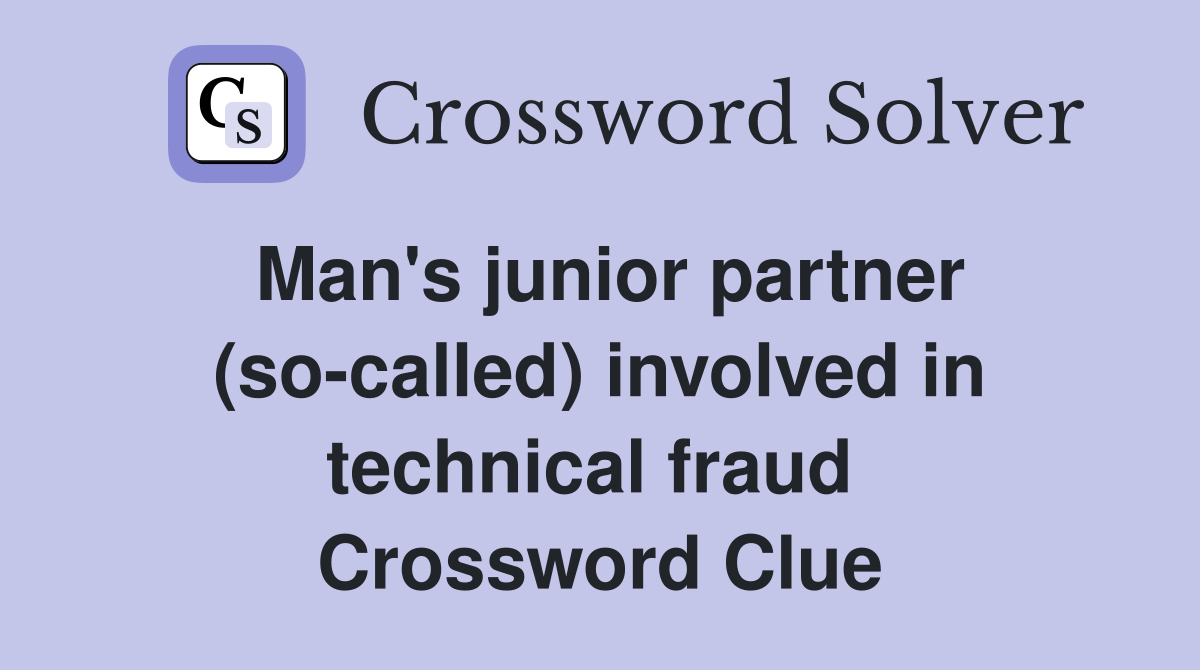 Man's junior partner (so-called) involved in technical fraud  Crossword Clue