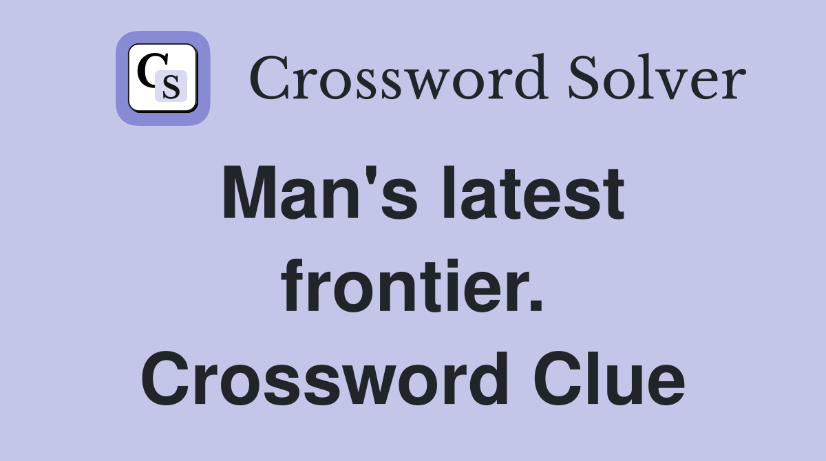 Man's latest frontier. Crossword Clue