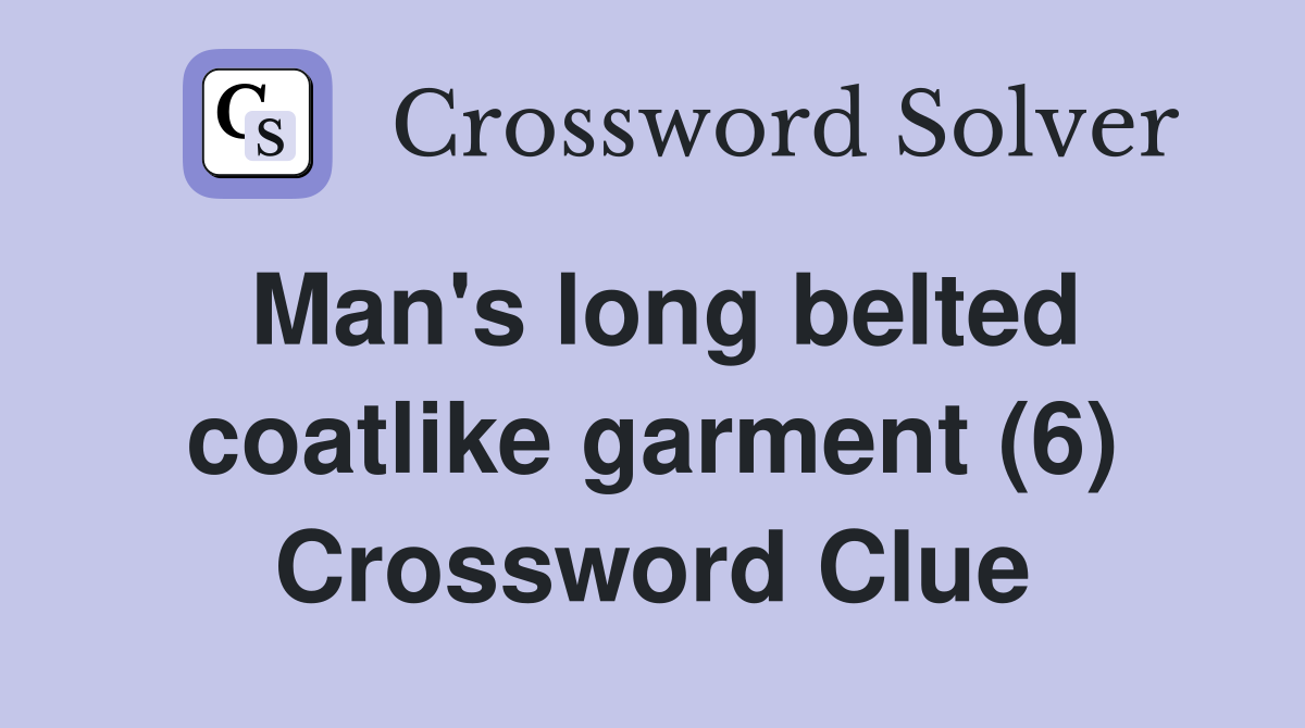 Man's long belted coatlike garment (6) Crossword Clue