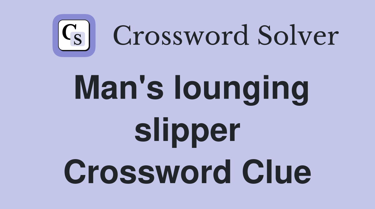 Man's lounging slipper Crossword Clue