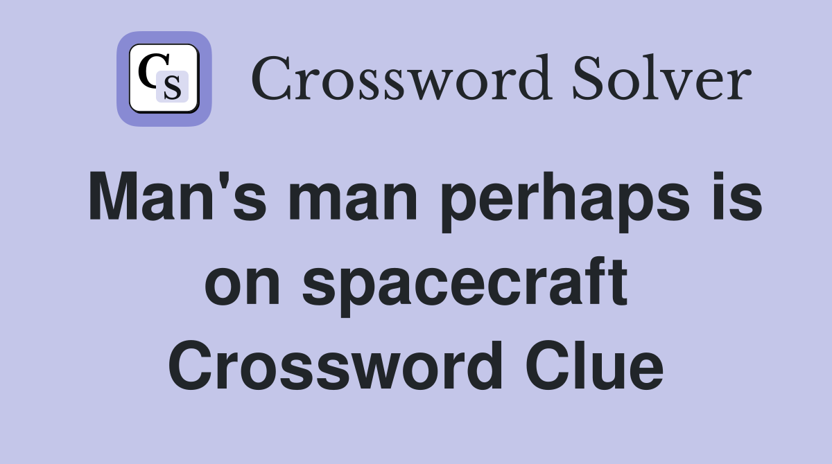 Man's man perhaps is on spacecraft Crossword Clue