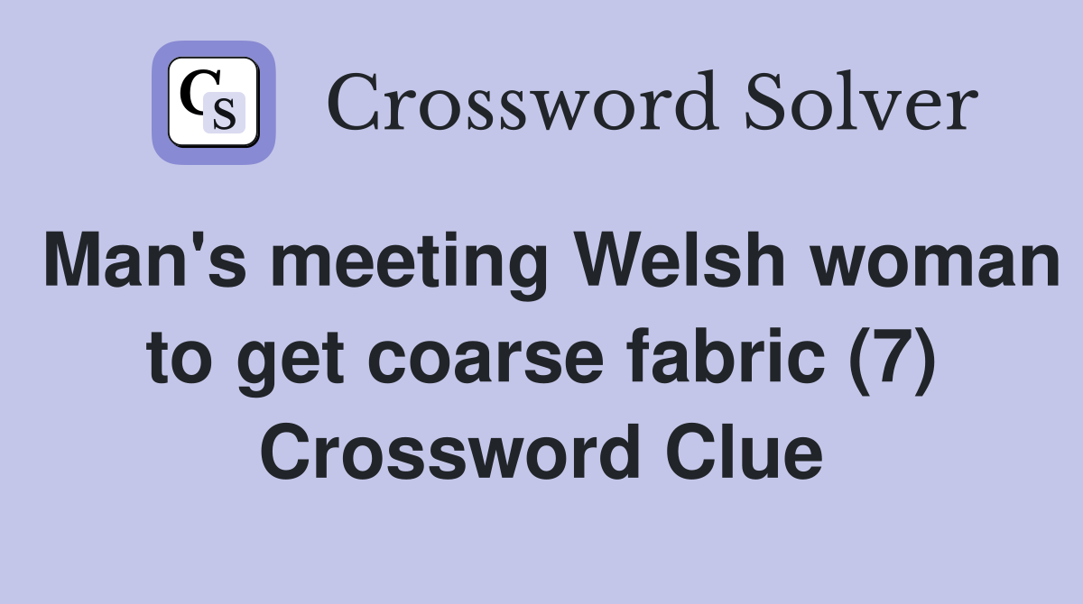 Man's meeting Welsh woman to get coarse fabric (7) Crossword Clue