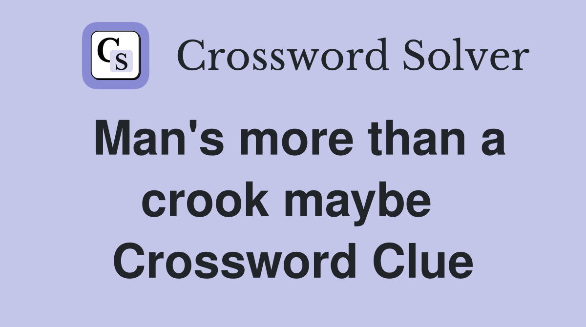 Man's more than a crook maybe  Crossword Clue