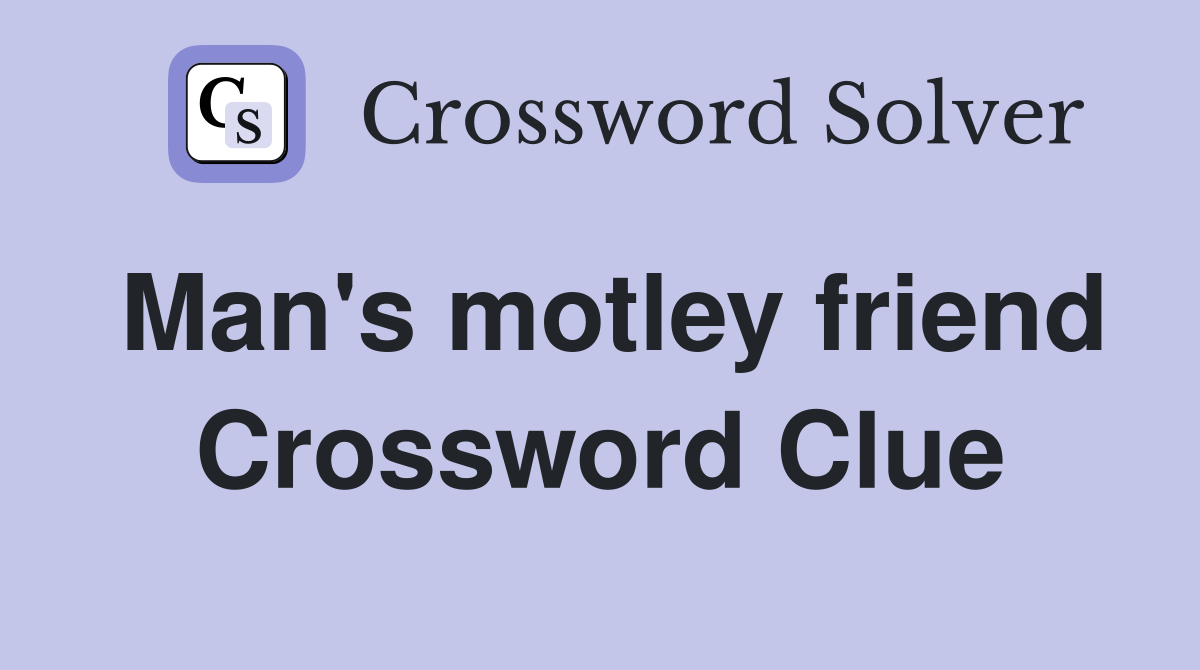 Man's motley friend Crossword Clue