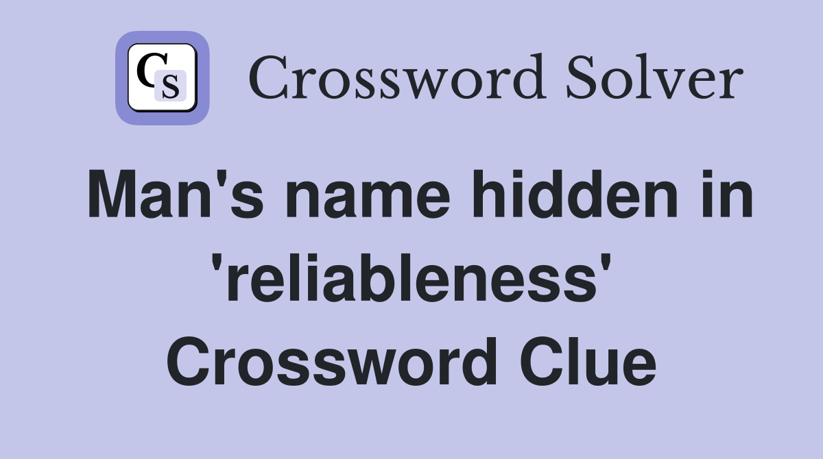 Man's name hidden in 'reliableness' Crossword Clue