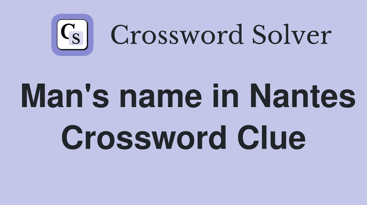 Man's name in Nantes Crossword Clue