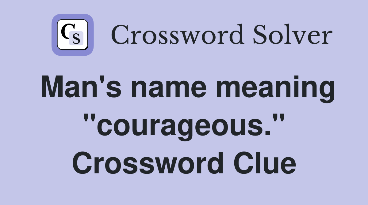 Man's name meaning "courageous." Crossword Clue