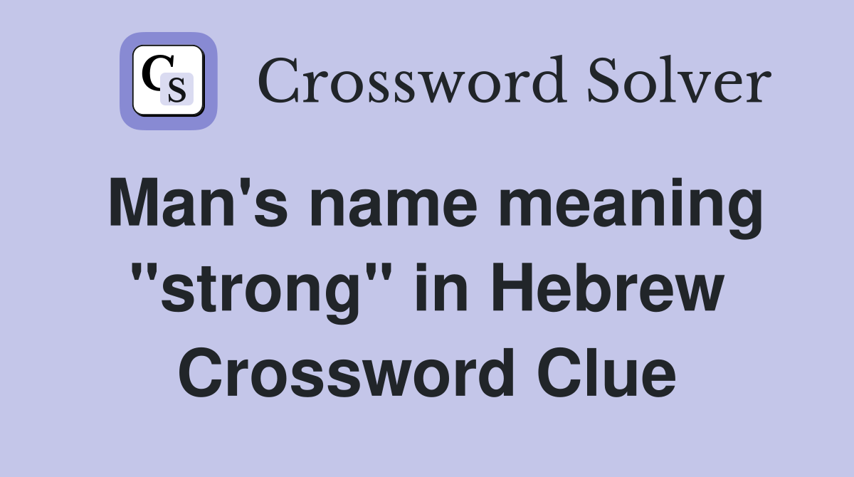 Man's name meaning "strong" in Hebrew Crossword Clue