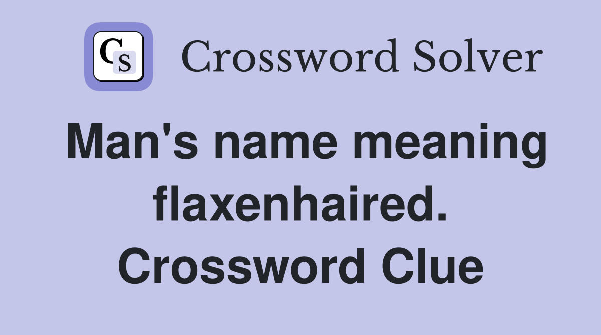 Man's name meaning flaxenhaired. Crossword Clue