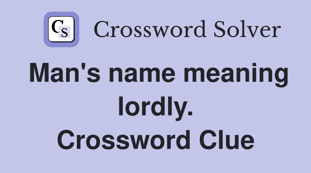 Man's name meaning lordly. Crossword Clue