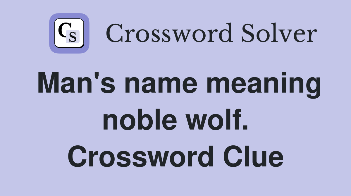 Man's name meaning noble wolf. Crossword Clue