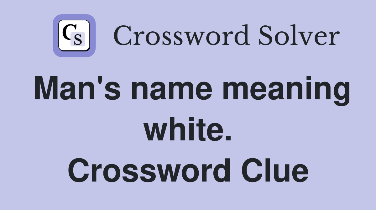 Man's name meaning white. Crossword Clue
