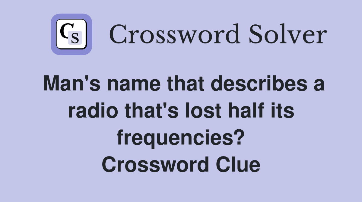 Man's name that describes a radio that's lost half its frequencies? Crossword Clue