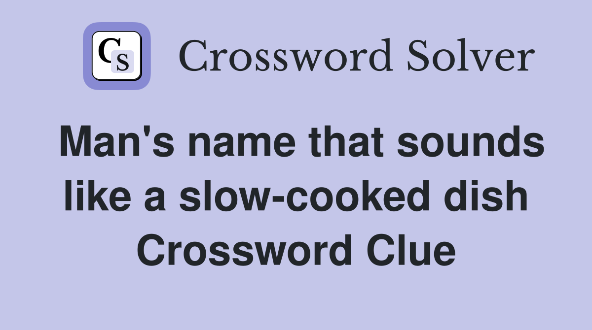 Man's name that sounds like a slow-cooked dish Crossword Clue