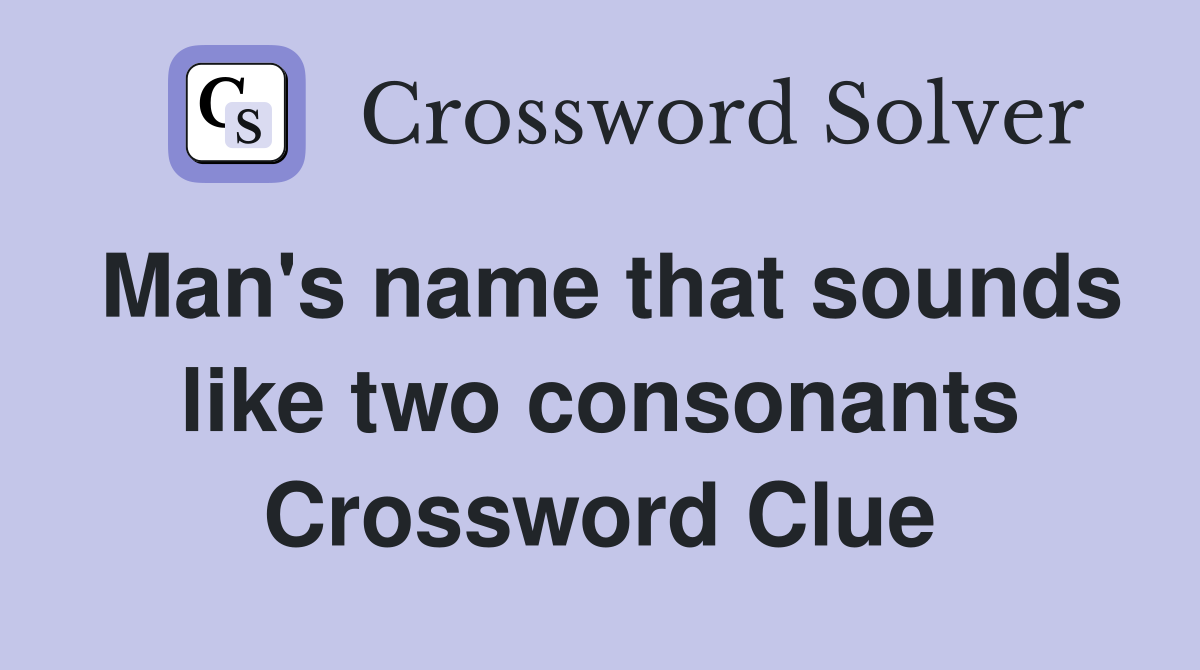 Man's name that sounds like two consonants Crossword Clue