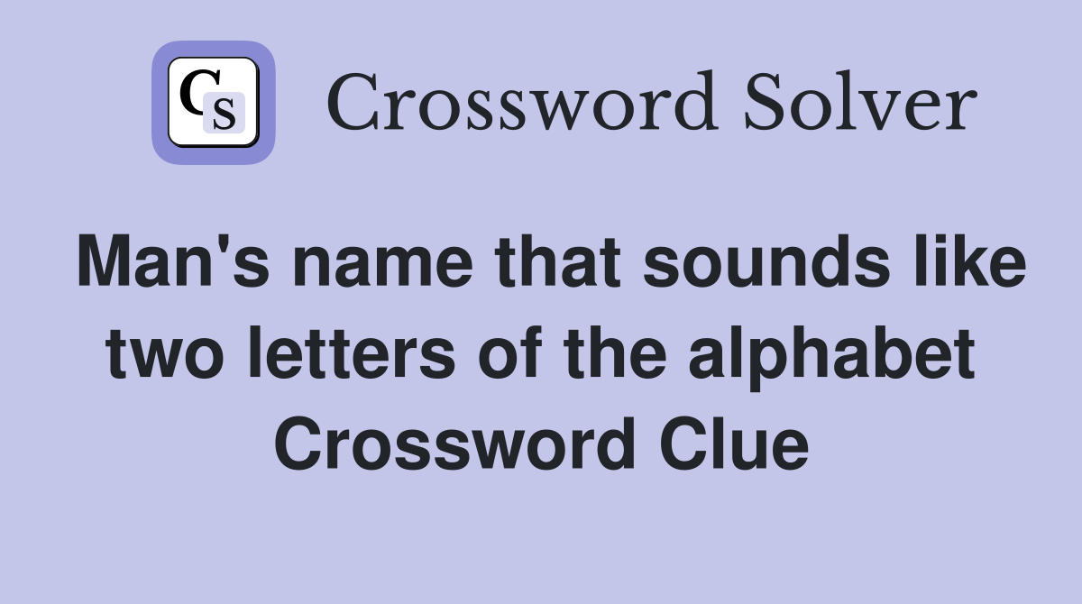 Man's name that sounds like two letters of the alphabet Crossword Clue