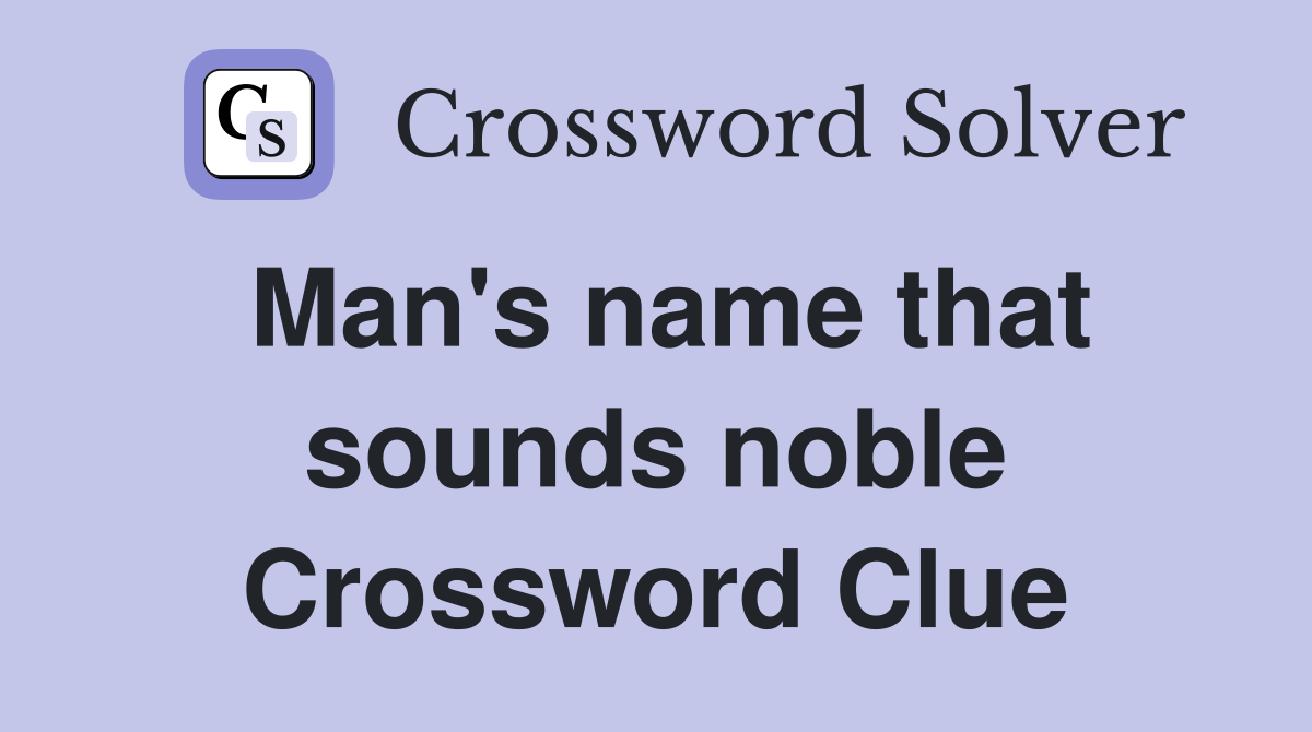 Man's name that sounds noble Crossword Clue