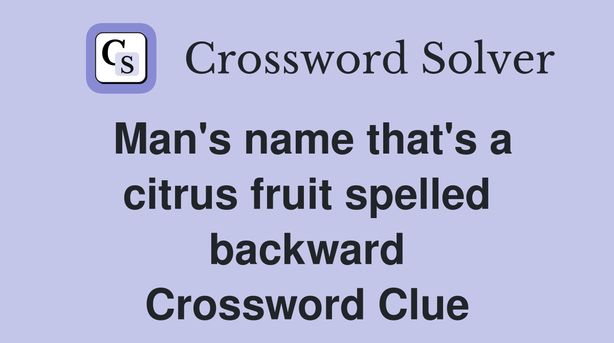 Man's name that's a citrus fruit spelled backward Crossword Clue