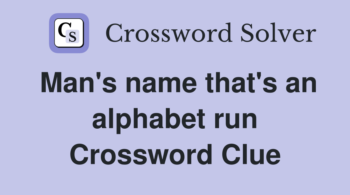 Man's name that's an alphabet run Crossword Clue