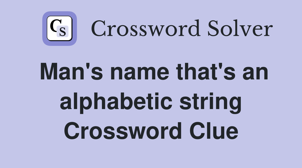 Man's name that's an alphabetic string Crossword Clue