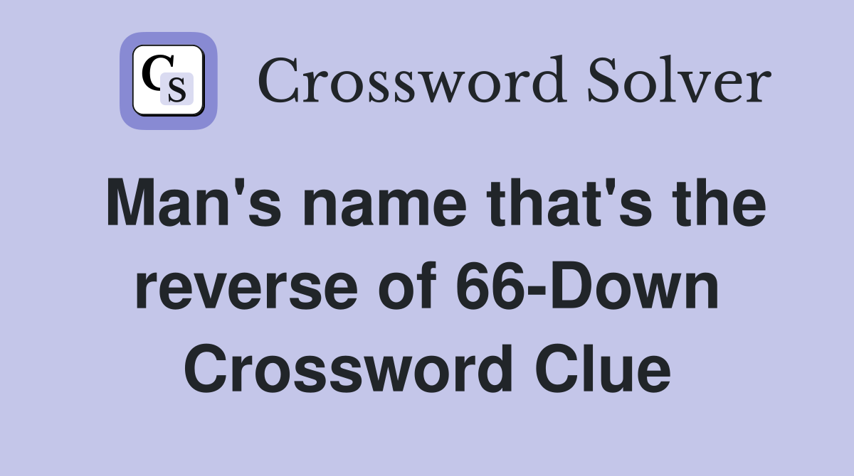 Man's name that's the reverse of 66-Down Crossword Clue