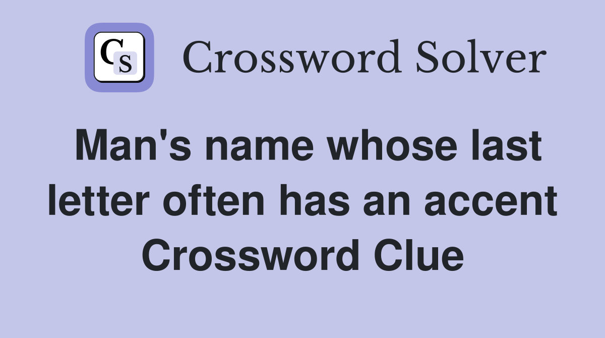 Man's name whose last letter often has an accent Crossword Clue