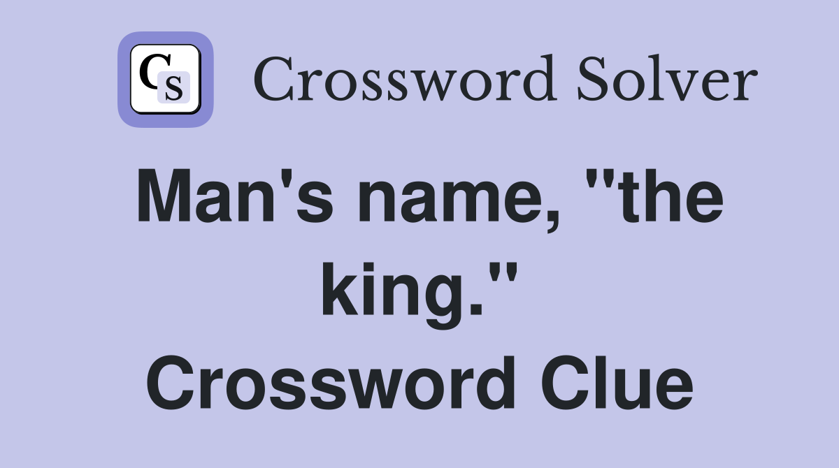 Man's name, "the king." Crossword Clue
