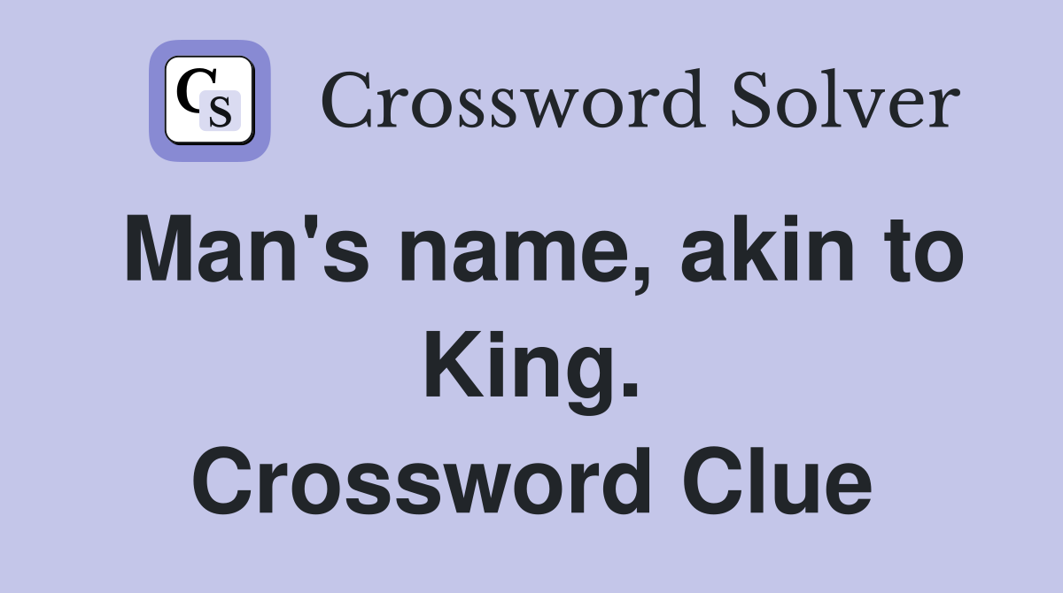 Man's name, akin to King. Crossword Clue