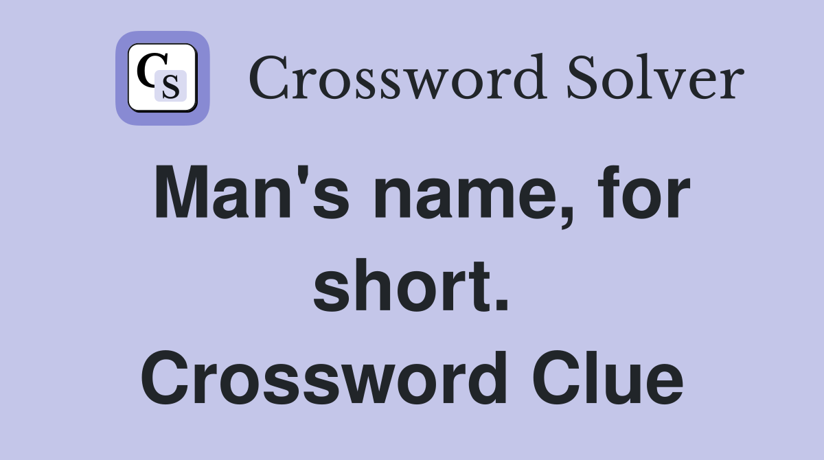 Man's name, for short. Crossword Clue