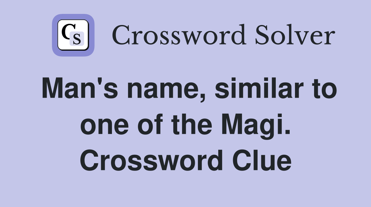 Man's name, similar to one of the Magi. Crossword Clue