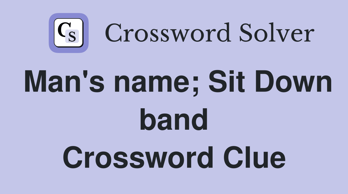 Man's name; Sit Down band Crossword Clue