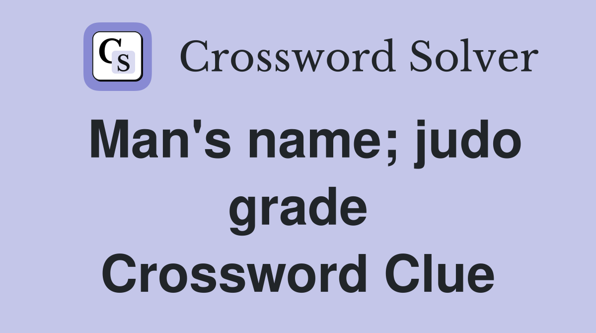 Man's name; judo grade Crossword Clue