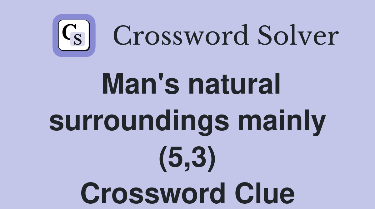 Man's natural surroundings mainly (5,3) Crossword Clue
