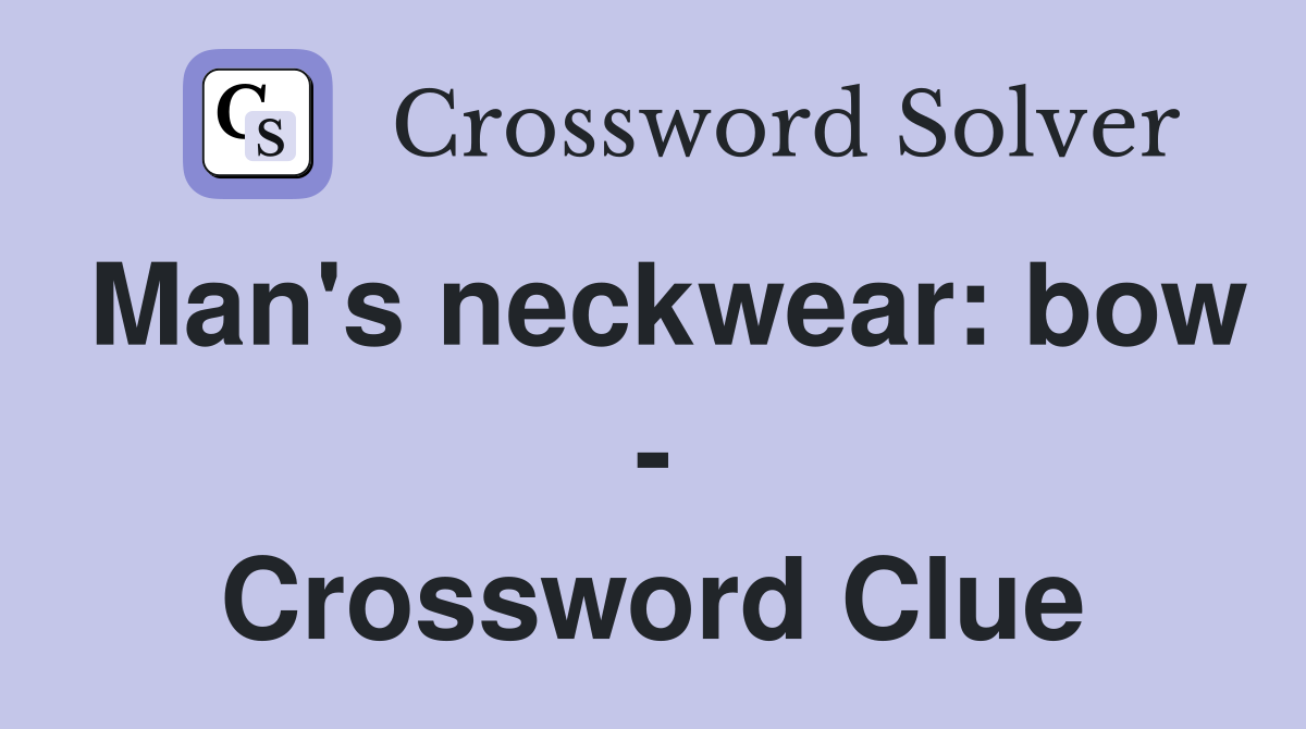 Man's neckwear: bow - Crossword Clue