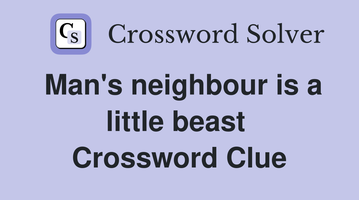 Man's neighbour is a little beast  Crossword Clue