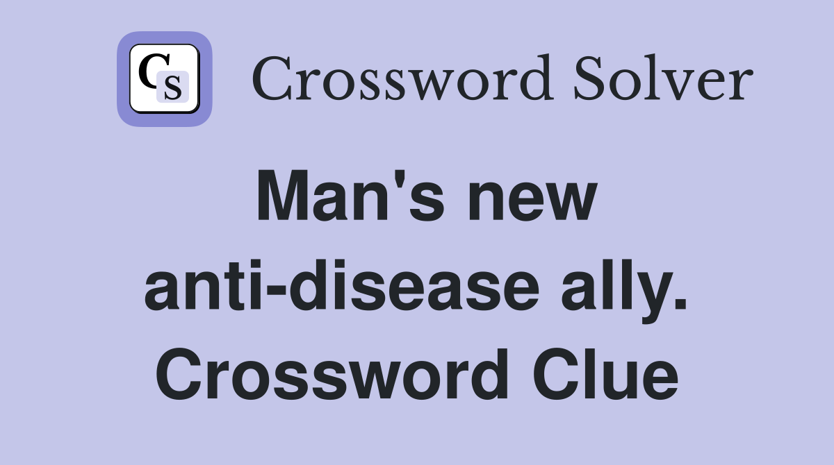 Man's new anti-disease ally. Crossword Clue