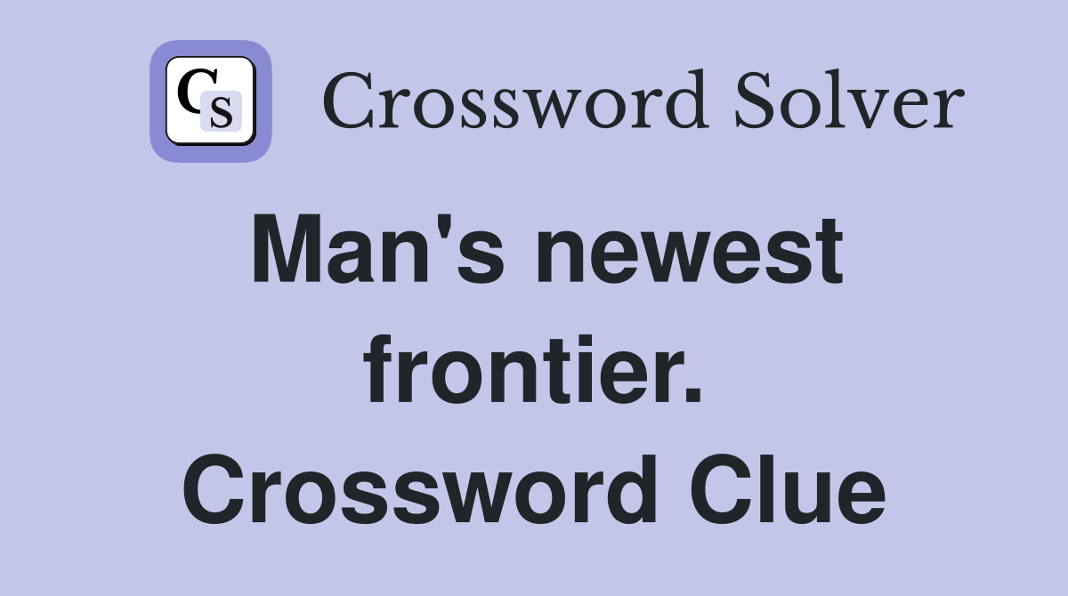 Man's newest frontier. Crossword Clue