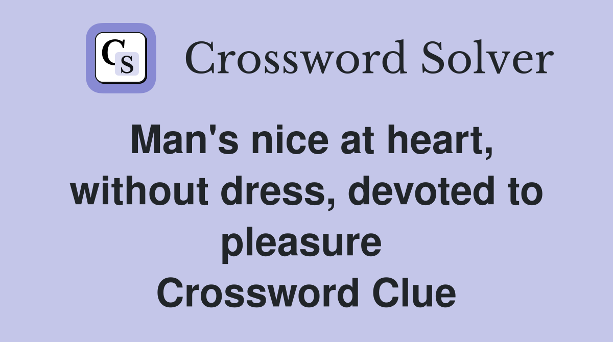 Man's nice at heart, without dress, devoted to pleasure  Crossword Clue