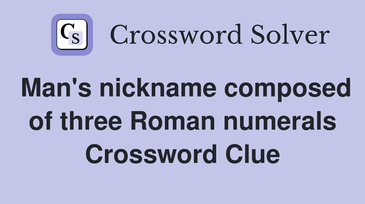 Man's nickname composed of three Roman numerals Crossword Clue