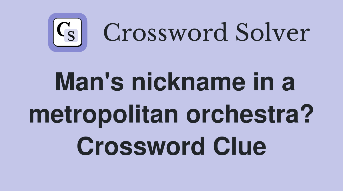 Man's nickname in a metropolitan orchestra? Crossword Clue