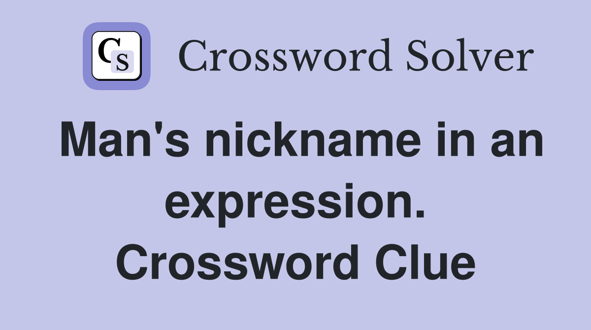 Man's nickname in an expression. Crossword Clue