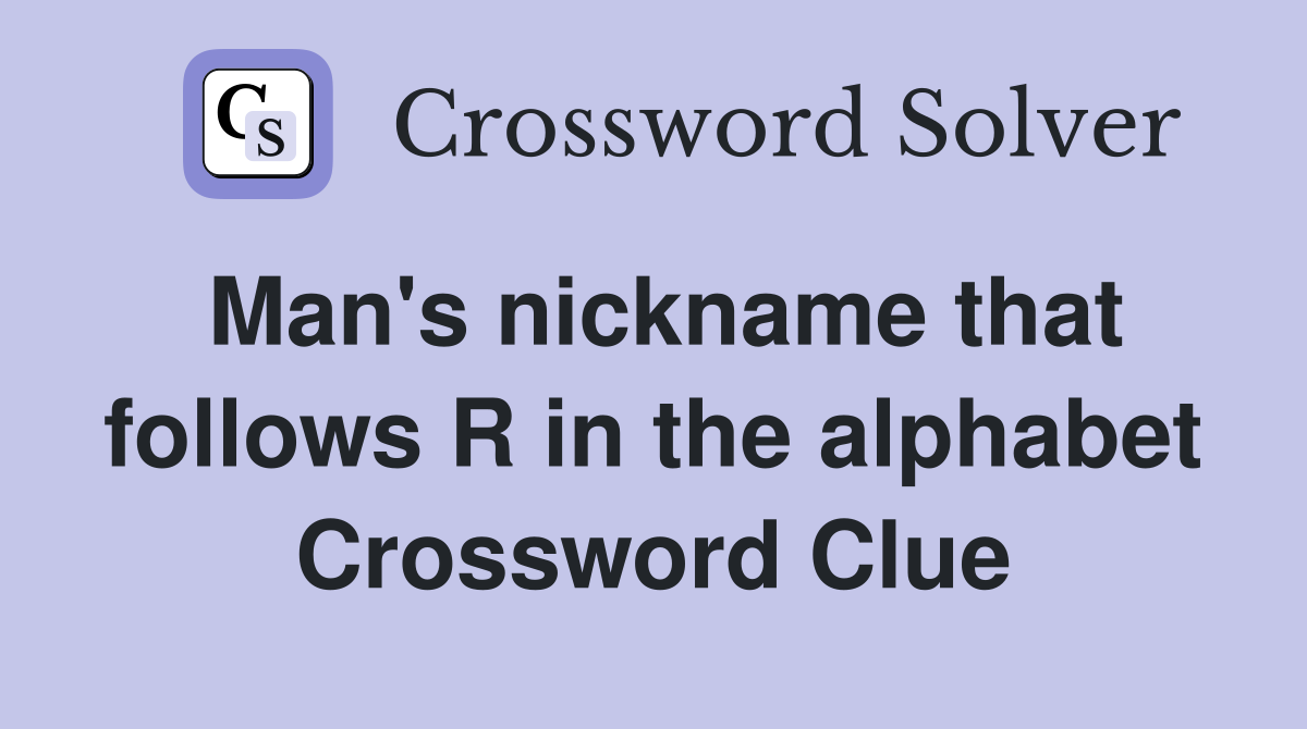 Man's nickname that follows R in the alphabet Crossword Clue