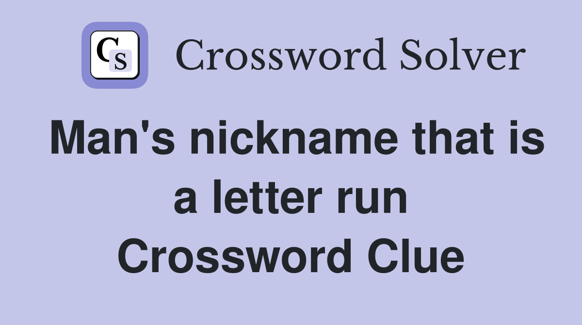 Man's nickname that is a letter run Crossword Clue