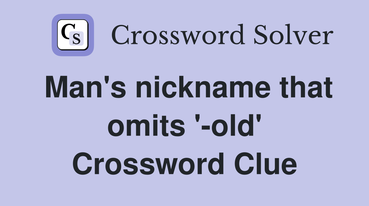 Man's nickname that omits '-old' Crossword Clue